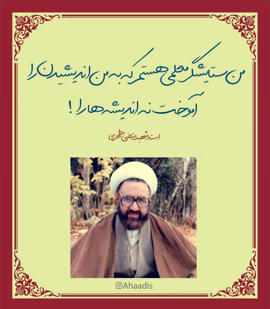 من ستایشگر معلمی هستم که اندیشیدن را به من بیاموزد نه اندیشه ها را...